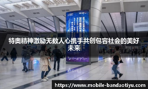 特奥精神激励无数人心携手共创包容社会的美好未来